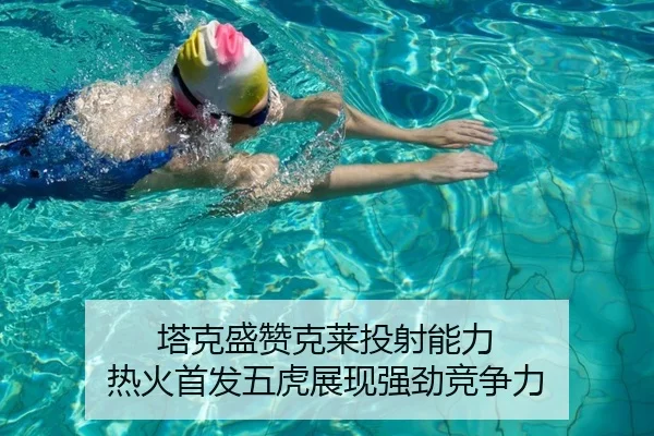 塔克盛赞克莱投射能力 热火首发五虎展现强劲竞争力